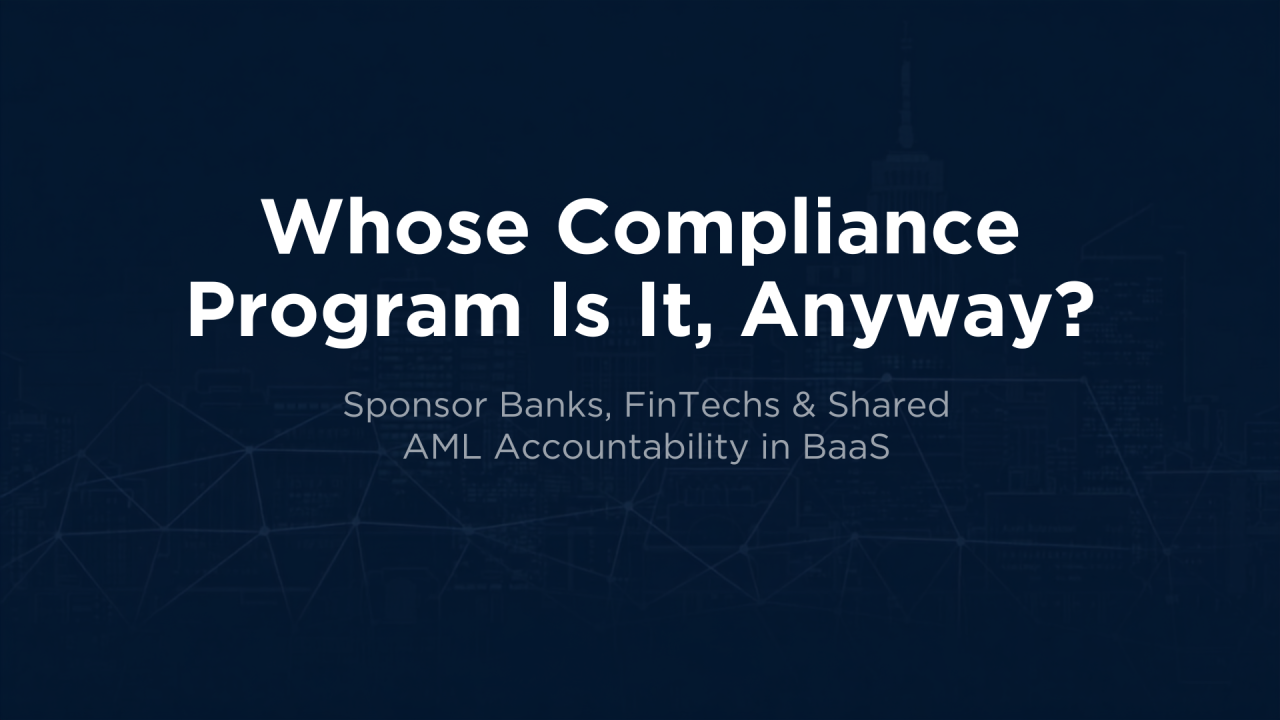 Whose Compliance Program Is It, Anyway? Sponsor Banks, FinTechs, and the New AML Accountability in BaaS